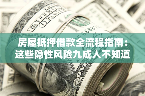 北京房屋抵押借款全流程指南：这些隐性风险九成人不知道