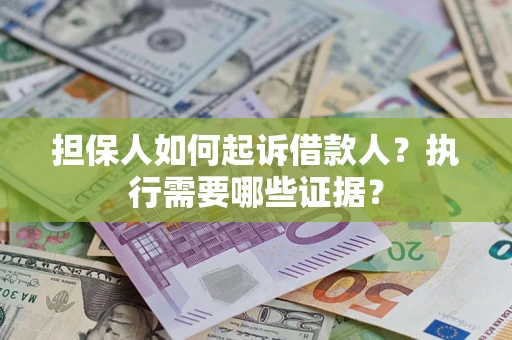 北京担保人如何起诉借款人？执行需要哪些证据？