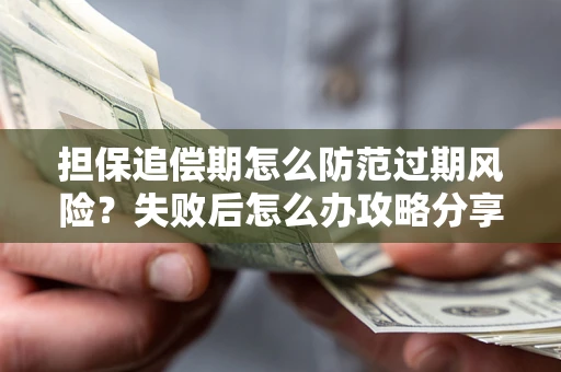 北京担保追偿期怎么防范过期风险？失败后怎么办攻略分享