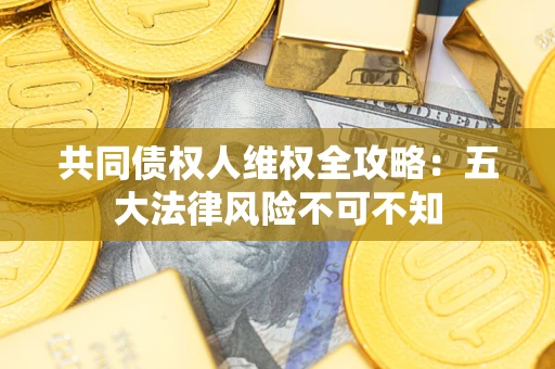 北京共同债权人维权全攻略：五大法律风险不可不知