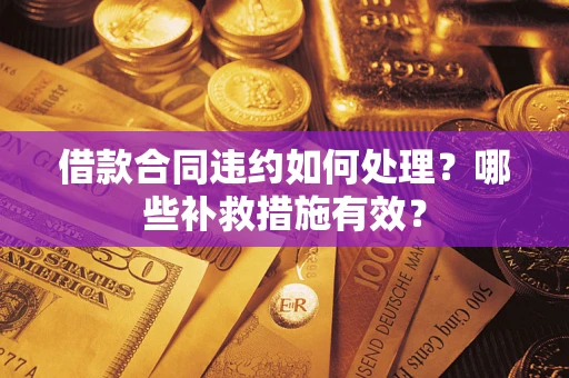 北京借款合同违约如何处理？哪些补救措施有效？