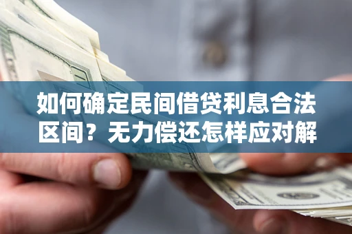 北京如何确定民间借贷利息合法区间？无力偿还怎样应对解决法门？