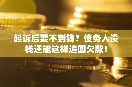 北京起诉后要不到钱？债务人没钱还能这样追回欠款！
