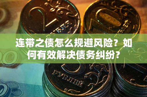 北京连带之债怎么规避风险？如何有效解决债务纠纷？