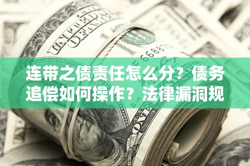 北京连带之债责任怎么分？债务追偿如何操作？法律漏洞规避指南