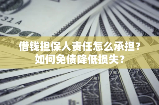 北京借钱担保人责任怎么承担？如何免债降低损失？