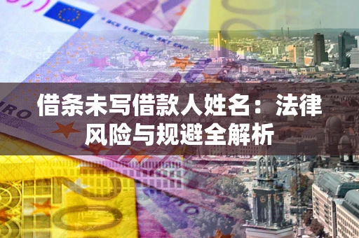 北京借条未写借款人姓名：法律风险与规避全解析