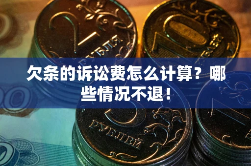 北京欠条的诉讼费怎么计算?哪些情况不退! 北京欠条的诉讼费怎么计算?哪些情况不退!
