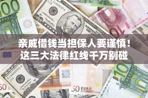 北京亲戚借钱当担保人要谨慎！这三大法律红线千万别碰