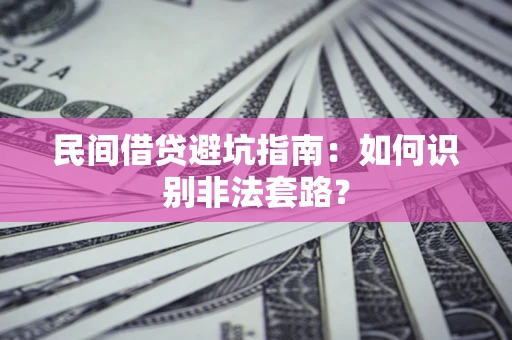 北京民间借贷避坑指南：如何识别非法套路？