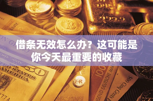 北京借条无效怎么办？这可能是你今天最重要的收藏
