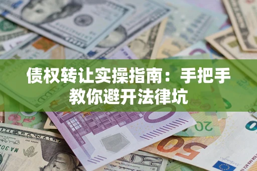 北京债权转让实操指南：手把手教你避开法律坑
