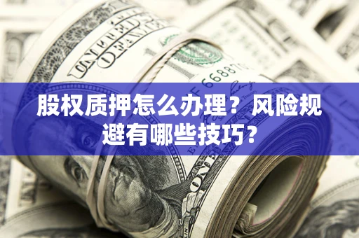 北京股权质押怎么办理？风险规避有哪些技巧？