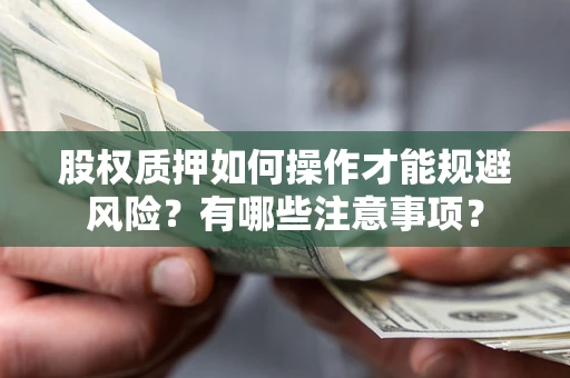 北京股权质押如何操作才能规避风险？有哪些注意事项？