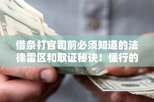 北京借条打官司前必须知道的法律雷区和取证秘诀！懂行的人已经留好这些证据
