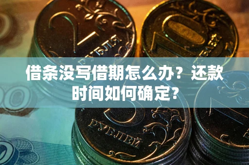 北京借条没写借期怎么办？还款时间如何确定？