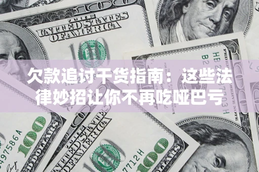 北京欠款追讨干货指南：这些法律妙招让你不再吃哑巴亏