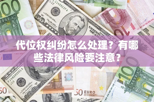 北京代位权纠纷怎么处理？有哪些法律风险要注意？