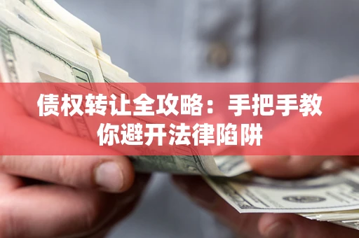 北京债权转让全攻略：手把手教你避开法律陷阱