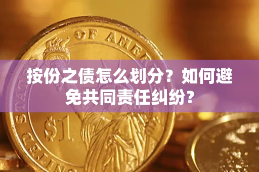 北京按份之债怎么划分？如何避免共同责任纠纷？