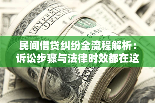 北京民间借贷纠纷全流程解析：诉讼步骤与法律时效都在这儿了