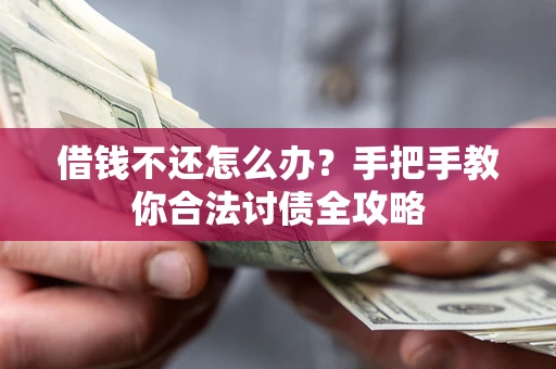 北京借钱不还怎么办？手把手教你合法讨债全攻略