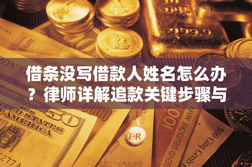 北京借条没写借款人姓名怎么办？律师详解追款关键步骤与证据链构建