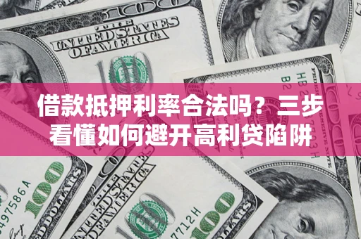 北京借款抵押利率合法吗？三步看懂如何避开高利贷陷阱