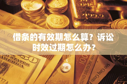 北京借条的有效期怎么算？诉讼时效过期怎么办？