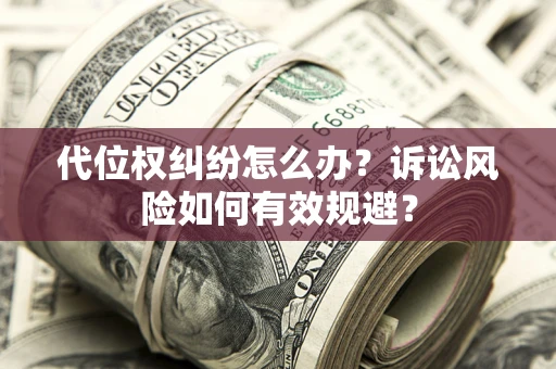 北京代位权纠纷怎么办？诉讼风险如何有效规避？