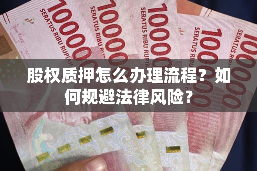 北京股权质押怎么办理流程？如何规避法律风险？