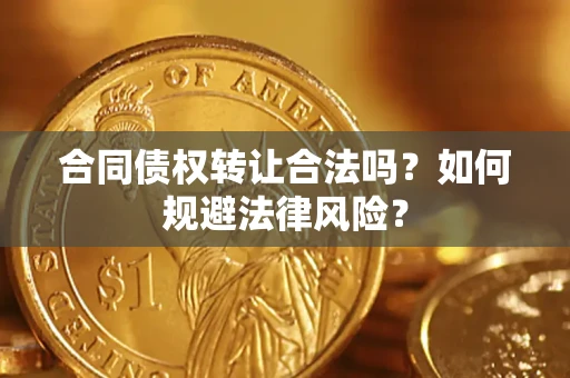 北京合同债权转让合法吗？如何规避法律风险？