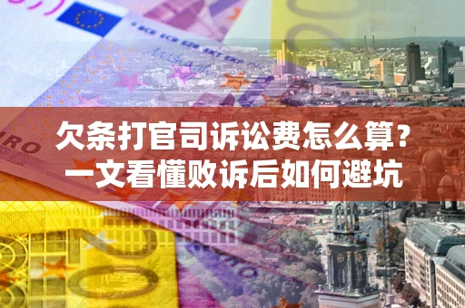 北京欠条打官司诉讼费怎么算？一文看懂败诉后如何避坑