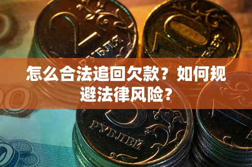 北京怎么合法追回欠款？如何规避法律风险？