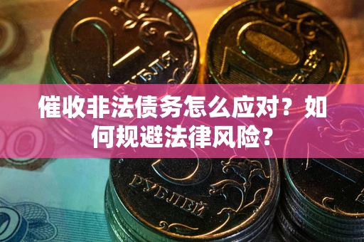 北京催收非法债务怎么应对？如何规避法律风险？