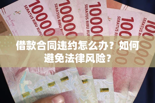 北京借款合同违约怎么办？如何避免法律风险？