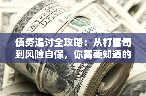 北京债务追讨全攻略：从打官司到风险自保，你需要知道的法律智慧