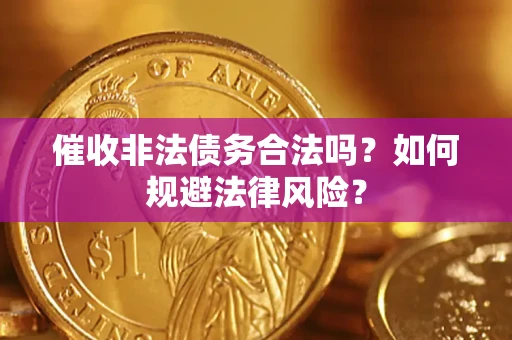 北京催收非法债务合法吗？如何规避法律风险？