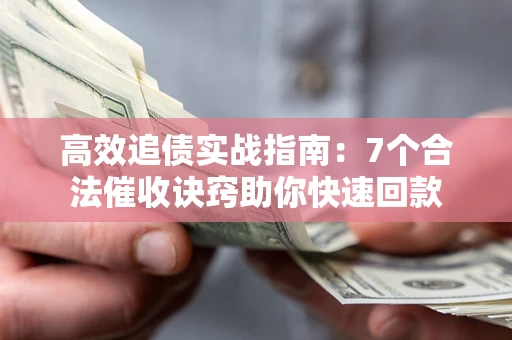 北京高效追债实战指南：7个合法催收诀窍助你快速回款