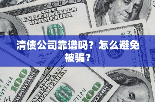 北京清债公司靠谱吗？怎么避免被骗？