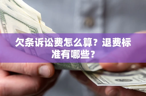 北京欠条诉讼费怎么算？退费标准有哪些？