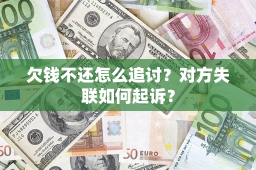 北京欠钱不还怎么追讨？对方失联如何起诉？
