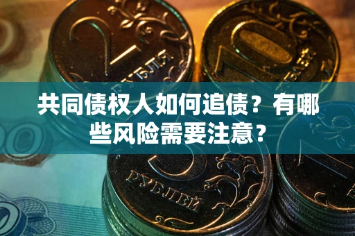 北京共同债权人如何追债？有哪些风险需要注意？