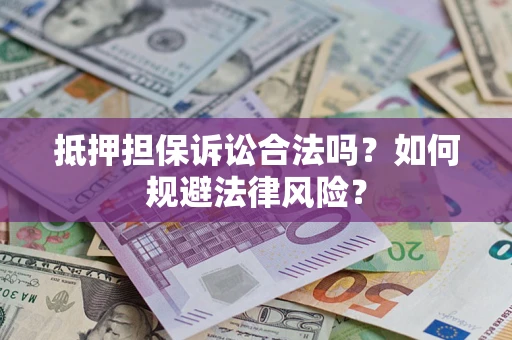 北京抵押担保诉讼合法吗？如何规避法律风险？