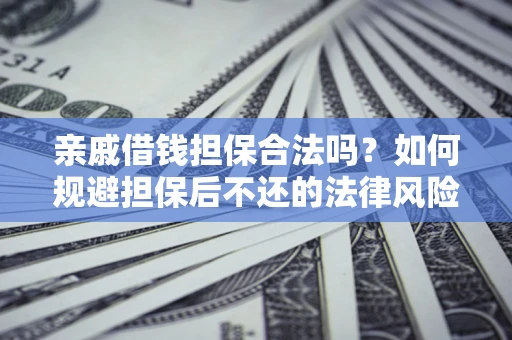 北京亲戚借钱担保合法吗？如何规避担保后不还的法律风险？