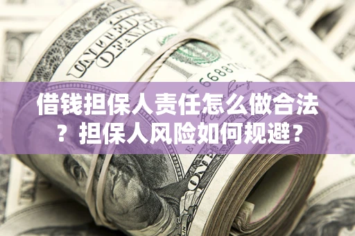 北京借钱担保人责任怎么做合法？担保人风险如何规避？