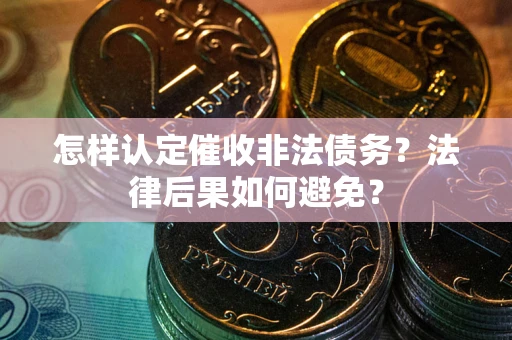 北京怎样认定催收非法债务？法律后果如何避免？