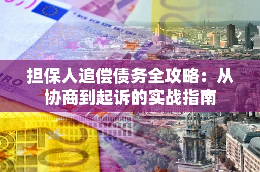 北京担保人追偿债务全攻略:从协商到起诉的实战指南 北京担保人追偿债务全攻略:从协商到起诉的实战指南