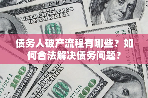 北京债务人破产流程有哪些？如何合法解决债务问题？