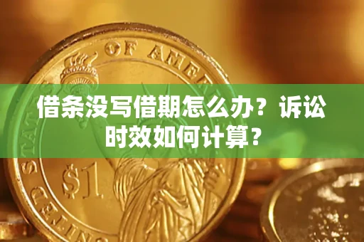 北京借条没写借期怎么办？诉讼时效如何计算？